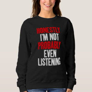 Ehrlich gesagt höre ich wahrscheinlich nicht einma sweatshirt