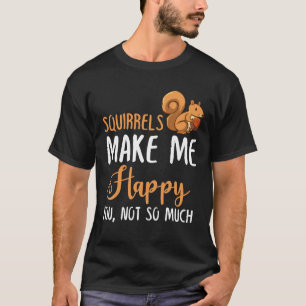 Eichhörnchen machen mich glücklich, nicht so sehr T-Shirt