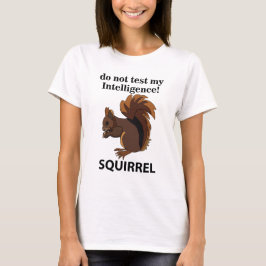 Eichhörnchen testen meine Intelligenz nicht T-Shirt