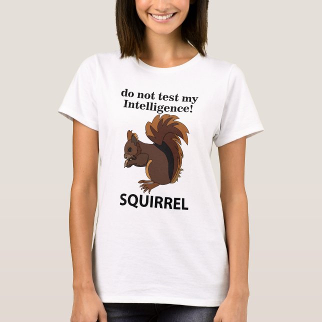Eichhörnchen testen meine Intelligenz nicht T-Shirt (Vorderseite)