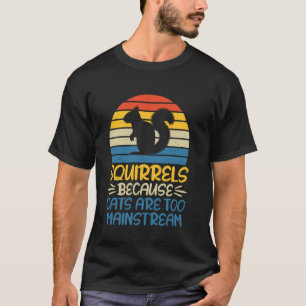 Eichhörnchen, weil Katzen zu Mainstream-Eichhörnch T-Shirt
