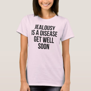 Eifersucht ist eine Krankheit. Bald wird T - Shirt