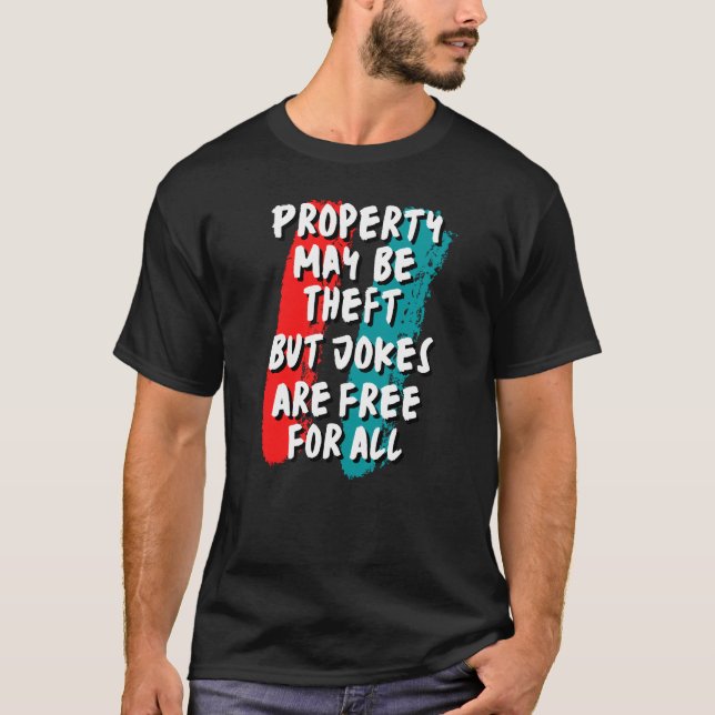 Eigentum kann diebstahl sein, aber Witze sind für  T-Shirt (Vorderseite)