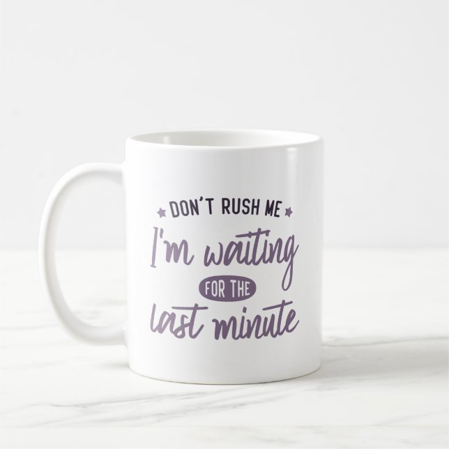 Eile mich nicht! Ich bin in letzter Minute gewarte Kaffeetasse (Links)