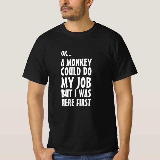 Ein Affe könnte meine Arbeit machen. Funny frech R T-Shirt (Vorderseite)