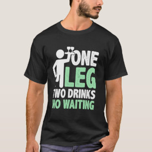 Ein Bein Zwei Getränke Kein Warten Amputierter T-Shirt