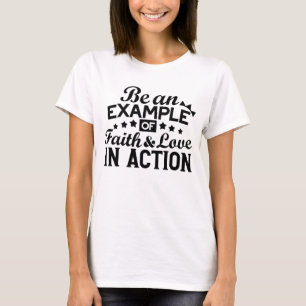 Ein Beispiel für Glauben und Liebe in Aktion sein T-Shirt