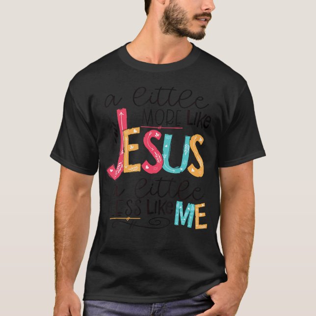 Ein bisschen mehr wie Jesus, ein bisschen weniger  T-Shirt (Vorderseite)