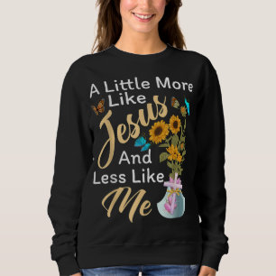 Ein bisschen mehr wie Jesus ein bisschen weniger w Sweatshirt