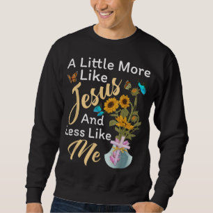 Ein bisschen mehr wie Jesus ein bisschen weniger w Sweatshirt