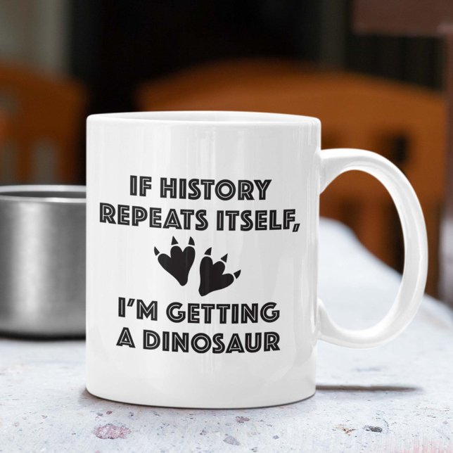 Ein Dinosaurier bekommen Kaffeetasse (If History Repeats Itself, I'm So Getting A Dinosaur Mug)