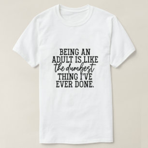 Ein Erwachsener zu sein ist wie das Dümmste, was i T-Shirt