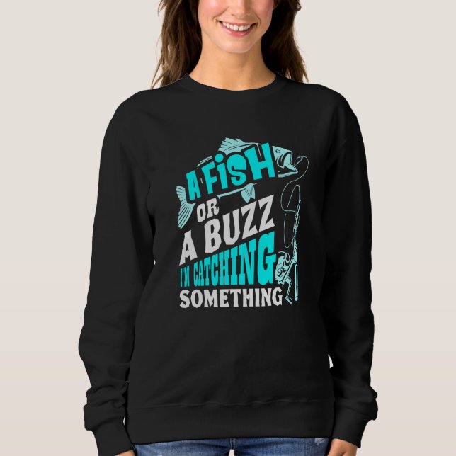 Ein Fisch oder ein Buzz fangen etwas Fischen Sweatshirt (Vorderseite)