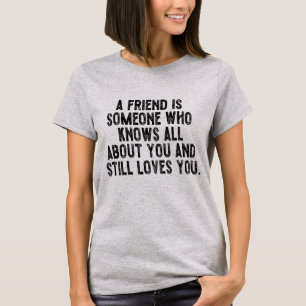 Ein Freund ist jemand, der alles über dich weiß un T-Shirt