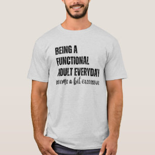 Ein funktioneller Erwachsener zu sein scheint jede T-Shirt