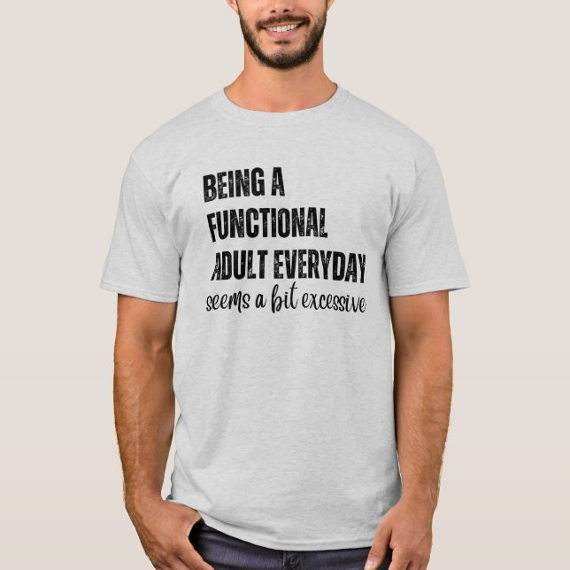 Ein funktioneller Erwachsener zu sein scheint jede T-Shirt (Vorderseite)