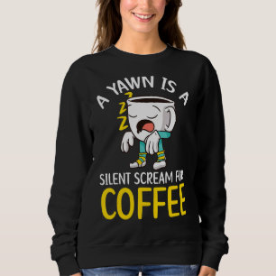Ein Gähnen ist ein leiser Schrei für Kaffee-Kaffee Sweatshirt