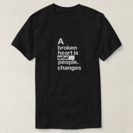 Ein gebrochenes Herz, was die Menschen verändern | T-Shirt