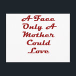 Ein Gesicht, nur eine Mutter könnte Liebe haben Postkarte<br><div class="desc">Meine Mama Liebe</div>