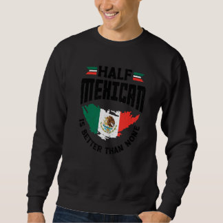 Ein halber Mexikaner ist besser als kein Mexikaner Sweatshirt