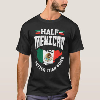 Ein halber Mexikaner ist besser als kein Mexikaner T-Shirt