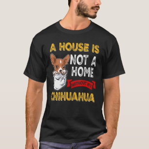 Ein Haus ist nicht Zuhause, außer meinem Chihuahua T-Shirt