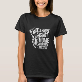 Ein Haus ist nicht Zuhause ohne Mastiff T-Shirt
