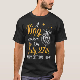 Ein König war am 27. Juli zum Geburtstag Geboren T-Shirt