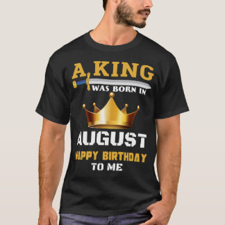 Ein König war im August Geboren, glücklich zum Geb T-Shirt
