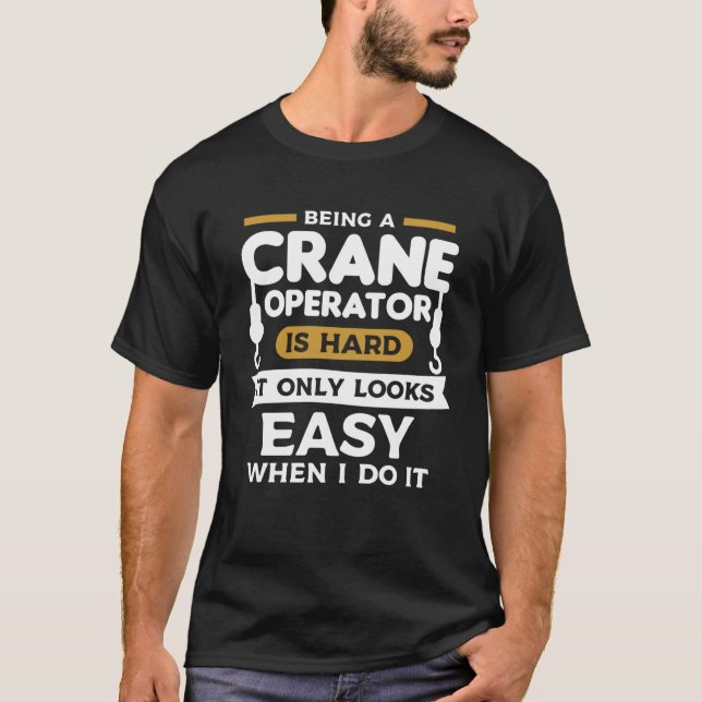 Ein Kranbetreiber zu sein ist schwer, sieht nur ei T-Shirt (Vorderseite)