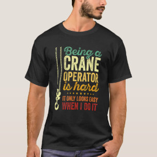 Ein Kranbetreiber zu sein, sieht nur schwer aus wi T-Shirt