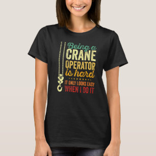 Ein Kranbetreiber zu sein, sieht nur schwer aus wi T-Shirt
