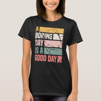 Ein langweiliger Tag ist ein guter Tag für Frauen. T-Shirt