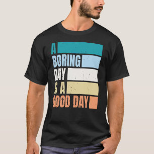 Ein langweiliger Tag ist ein guter Tag für Männer  T-Shirt