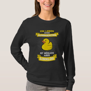 Ein Leben ohne Gummienten Sinnvolle Gummiente T-Shirt