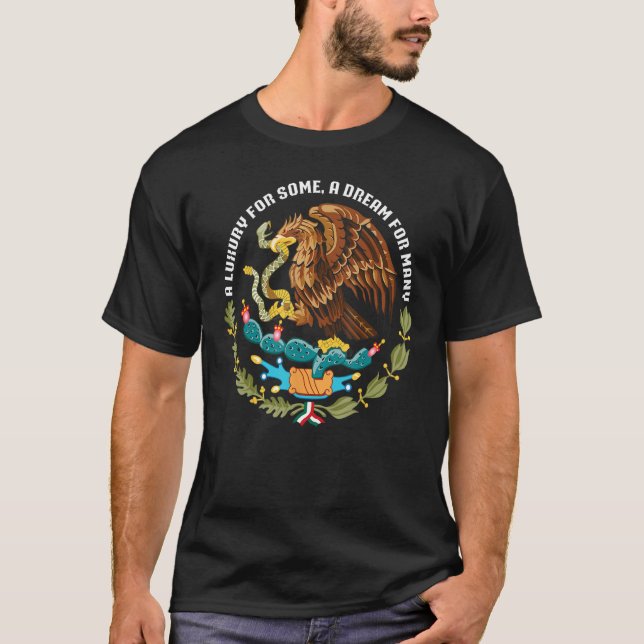 ein Luxus für einige ein Traum für viele mexikanis T-Shirt (Vorderseite)