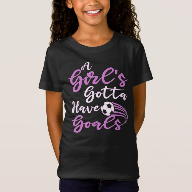 Ein Mädchen Gotta hat Goals Niedlichen Fußball-Ges T-Shirt (Vorderseite)