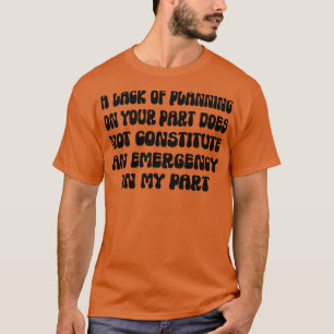 Ein Mangel an Planung auf Ihrer Seite stellt nicht T-Shirt