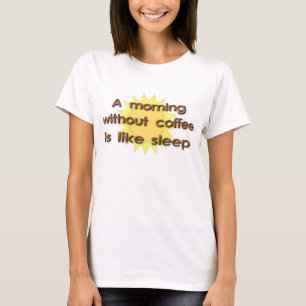 Ein Morgen ohne Kaffee ist wie Schlaf Lustiges Shi T-Shirt