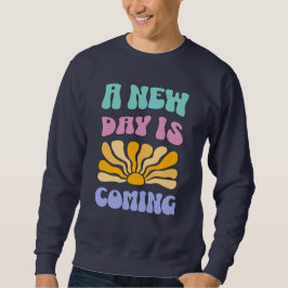Ein neuer Tag kommt Sweatshirt