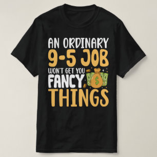 Ein normaler 9-5 Job bringt Ihnen keine Extravagan T-Shirt