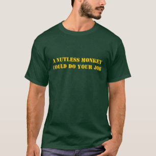 Ein Nutless Affe konnte Ihre Arbeit erledigen T-Shirt