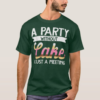 Ein Party ohne Kuchen backen ist nur ein Treffpunk T-Shirt