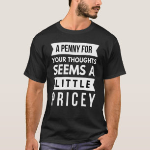 Ein Penny für Ihre Gedanken scheint ein wenig pric T-Shirt