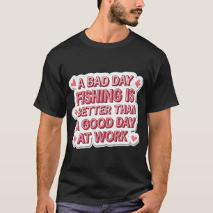 Ein schlechter Tag beim Angeln ist besser als ein T-Shirt