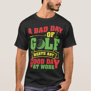 Ein schlechter Tag des Golfs schlägt jeden guten T T-Shirt