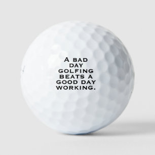 "Ein schlechter Tag Golfen ist besser als ein gute Golfball