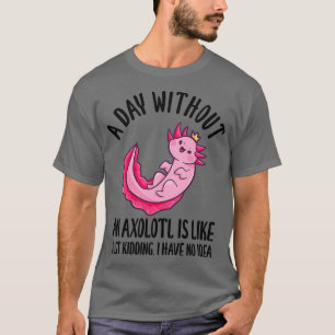 Ein Tag ohne Axolotl ist wie 1 Kind T-Shirt