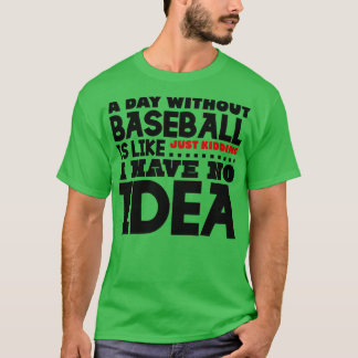Ein Tag ohne Baseball T-Shirt