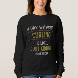 Ein Tag ohne Curling ist wie Curling Sweatshirt